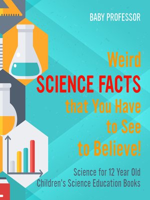 cover image of Weird Science Facts that You Have to See to Believe! Science for 12 Year Old--Children's Science Education Books